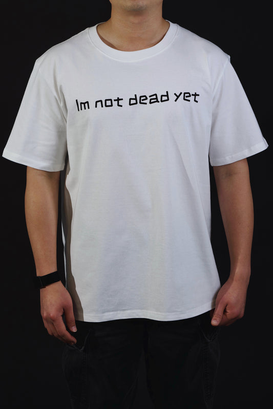 I'm Not Dead Yet Tee - 100% Cotton Comfy Statement Shirt